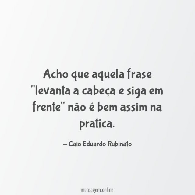 Acho que aquela frase "levanta a cabeça