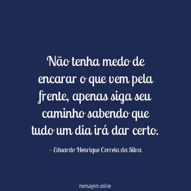 Não tenha medo de encarar o que vem pela frente