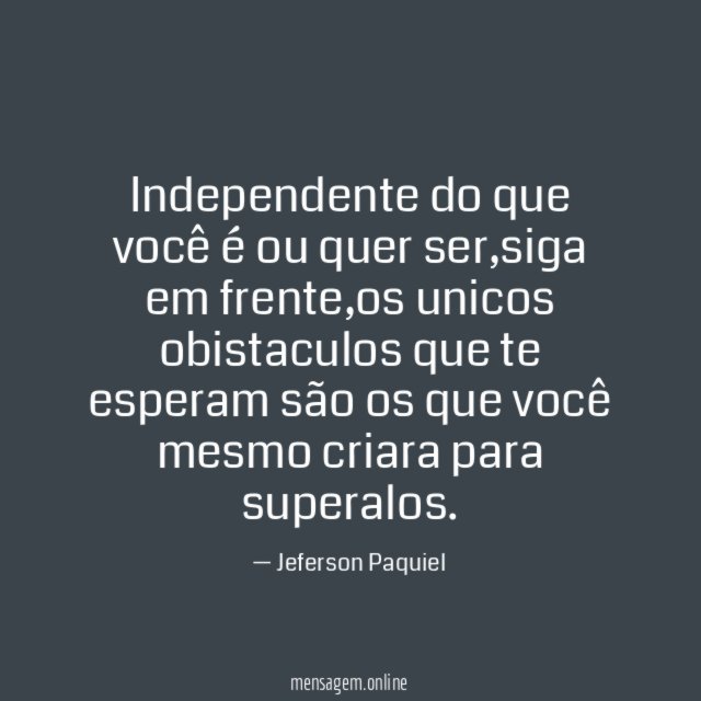 Independente do que você é ou quer ser