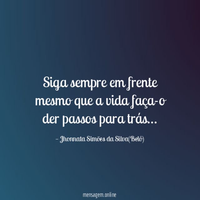 Siga sempre em frente mesmo que a vida