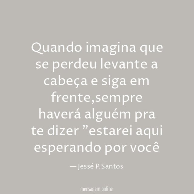 Quando imagina que se perdeu levante a cabeça