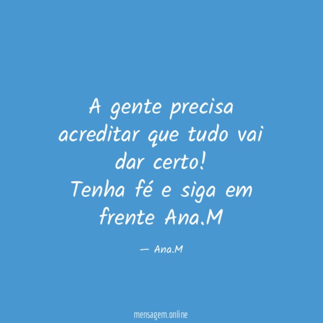 A gente precisa acreditar que tudo vai dar certo