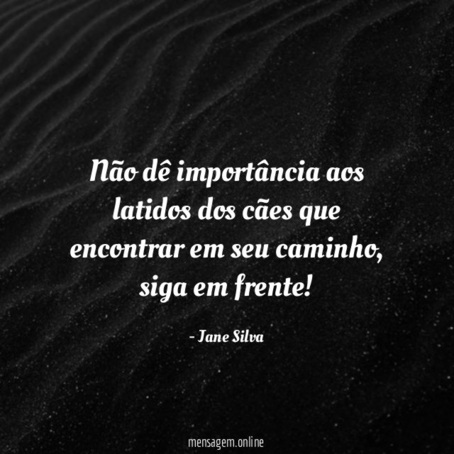 Não dê importância aos latidos dos cães que