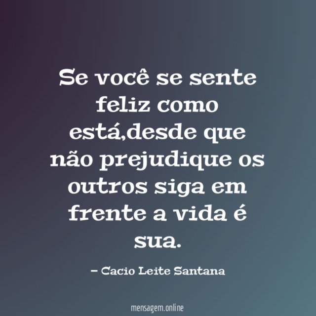 Se você se sente feliz como está