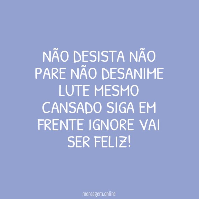 Não desista Não pare Não Desanime Lute mesmo cansado Siga em frente Ignore Vai