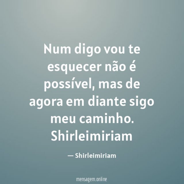 Num digo vou te esquecer não é possível
