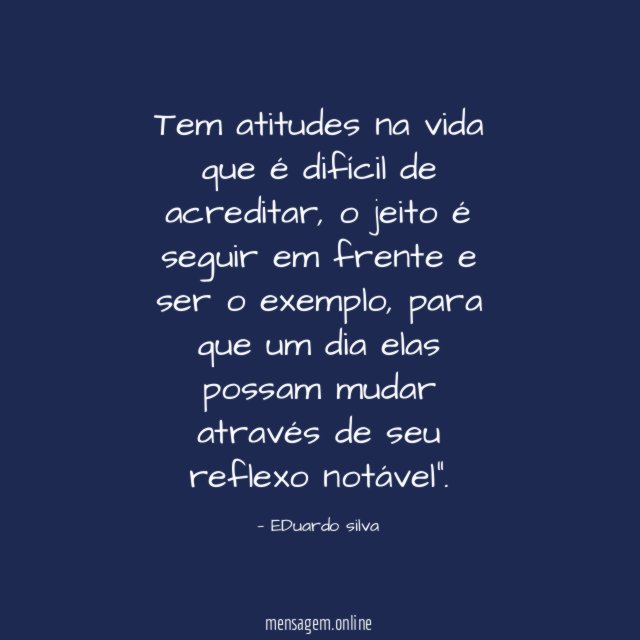 Tem atitudes na vida que é difícil de acreditar