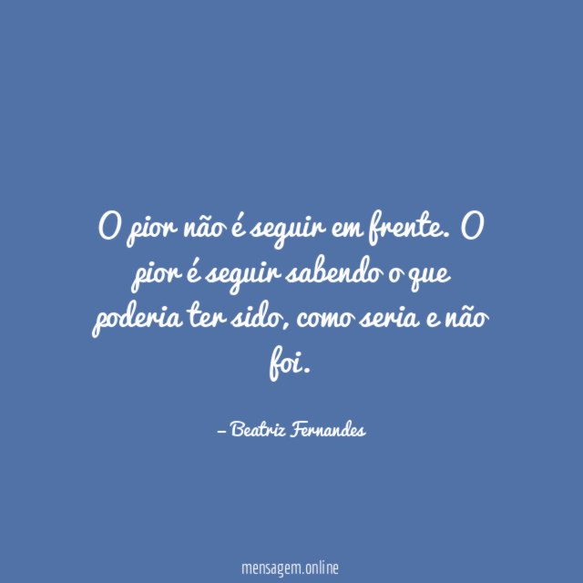 O pior não é seguir em frente
