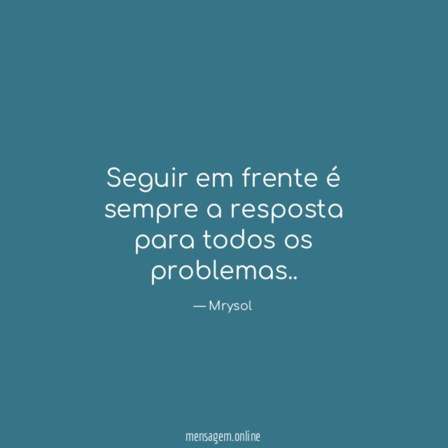 Seguir em frente é sempre a resposta para todos os problemas