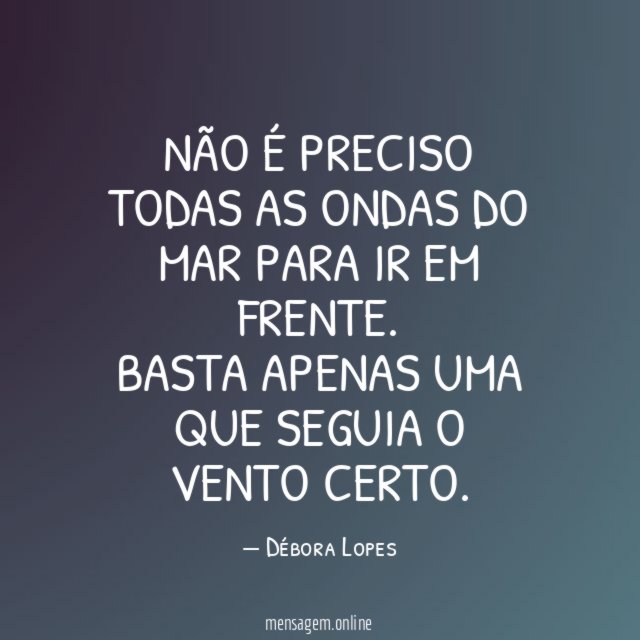 Não é preciso todas as ondas do mar para ir em frente