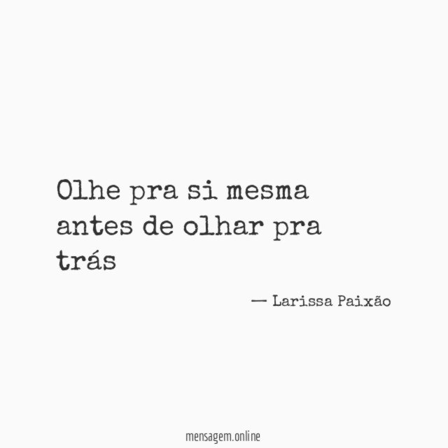 olhe pra si mesma antes de olhar pra trás"
