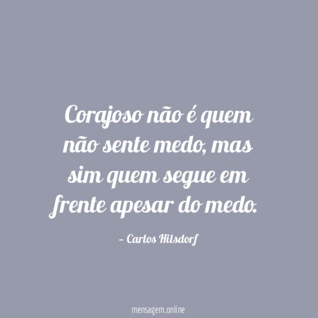 Corajoso não é quem não sente medo