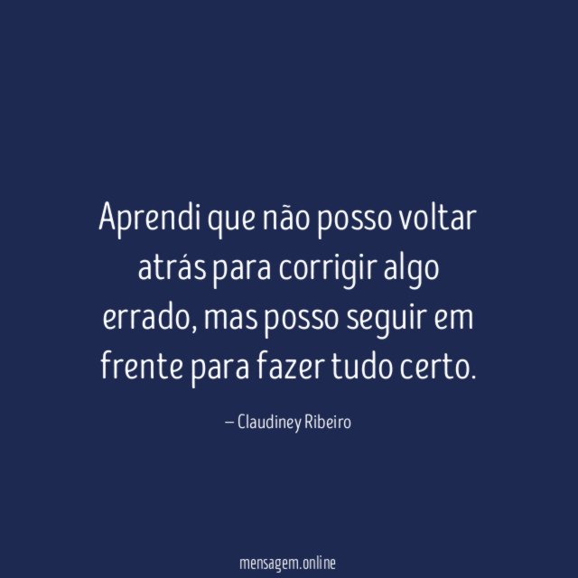 Aprendi que não posso voltar atrás para corrigir algo errado
