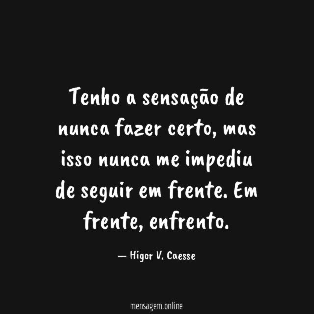 Tenho a sensação de nunca fazer certo