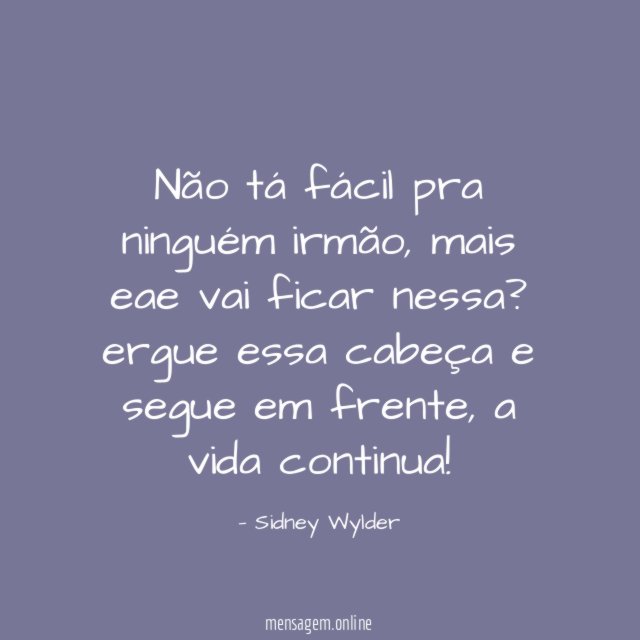 Não tá fácil pra ninguém irmão