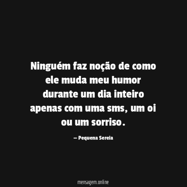 Ninguém faz noção de como ele muda meu