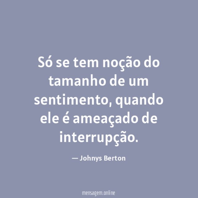 Só se tem noção do tamanho de um sentimento