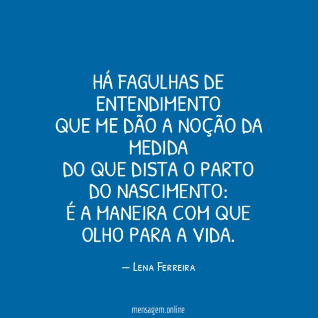 Há fagulhas de entendimento que me dão a noção