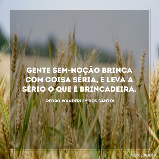 Gente sem-noção brinca com coisa séria