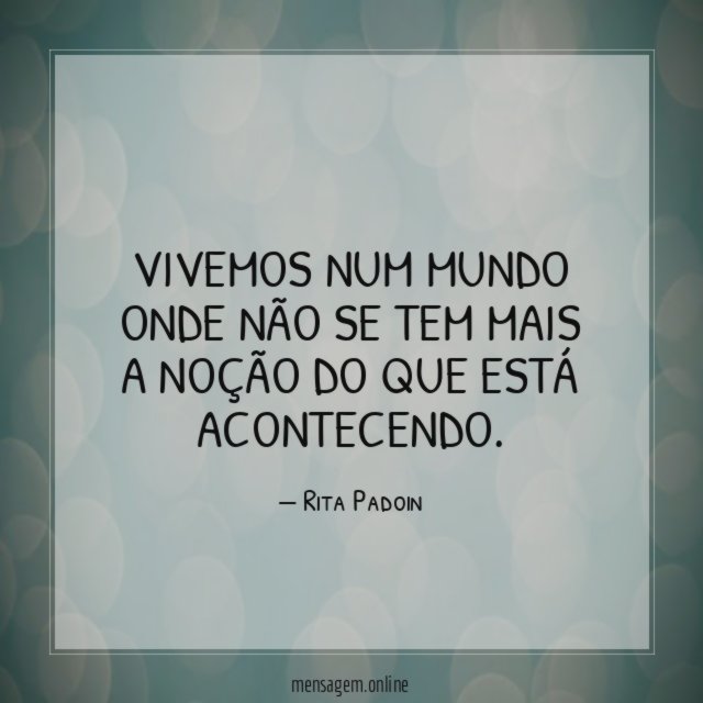 Vivemos num mundo onde não se tem mais