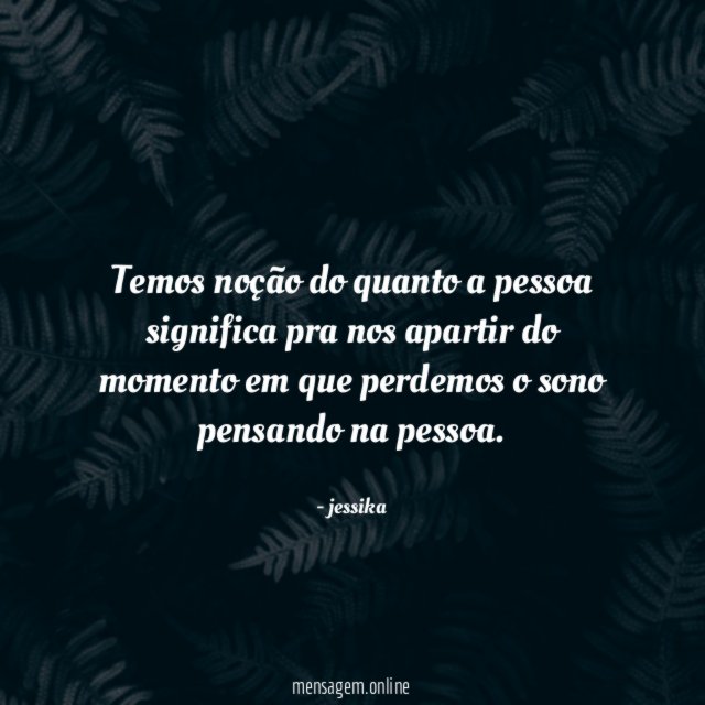 temos noção do quanto a pessoa significa pra