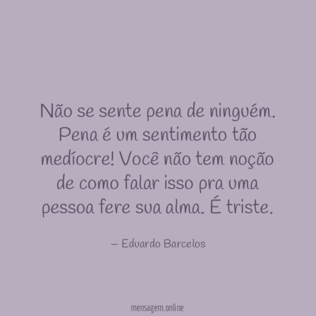 Não se sente pena de ninguém