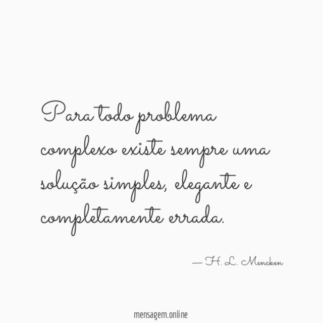 Para todo problema complexo existe sempre uma solução simples