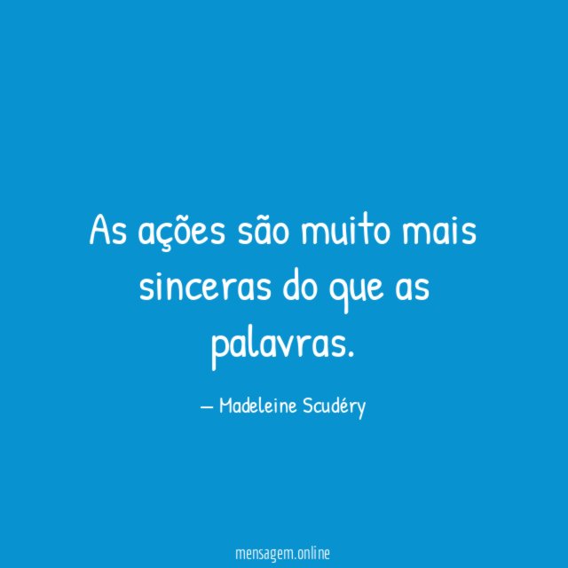 As ações são muito mais sinceras do que as palavras