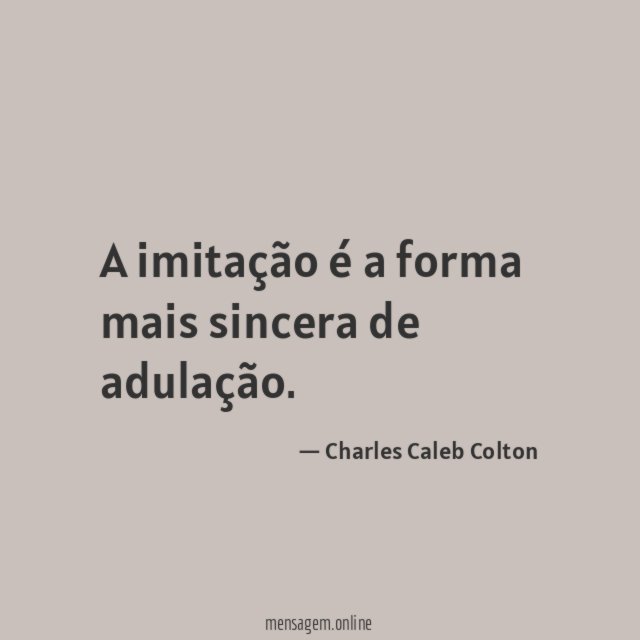 A imitação é a forma mais sincera de adulação