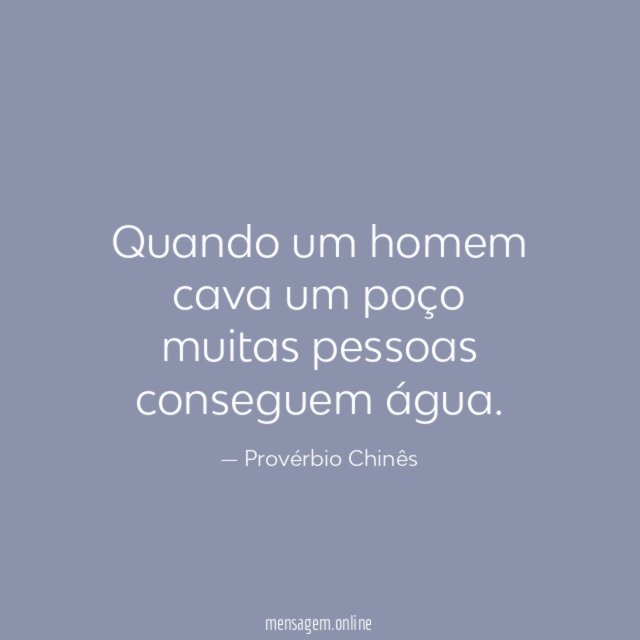 Quando um homem cava um poço muitas pessoas conseguem água