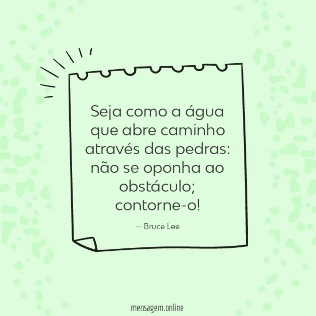 Seja como a água que abre caminho através das pedras