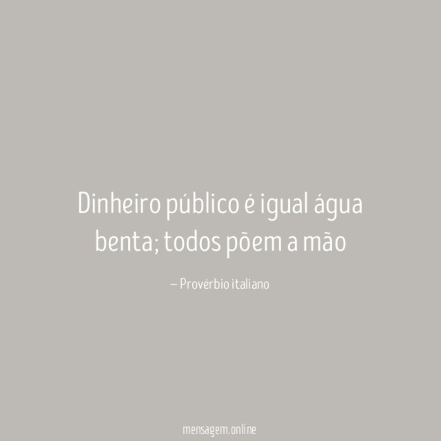 Dinheiro público é igual água benta