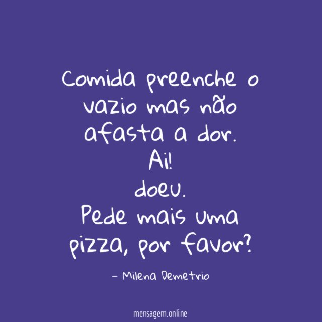 Comida preenche o vazio mas não afasta a dor