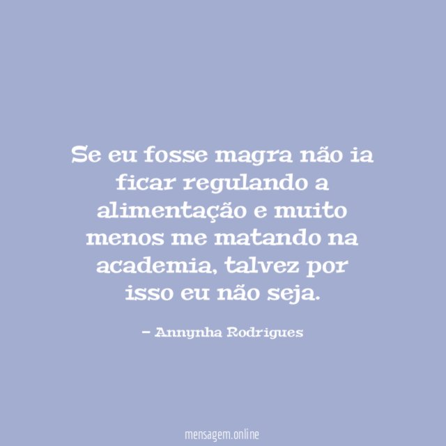 Se eu fosse magra não ia ficar regulando