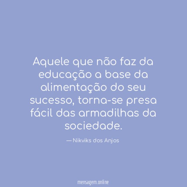 Aquele que não faz da educação a base