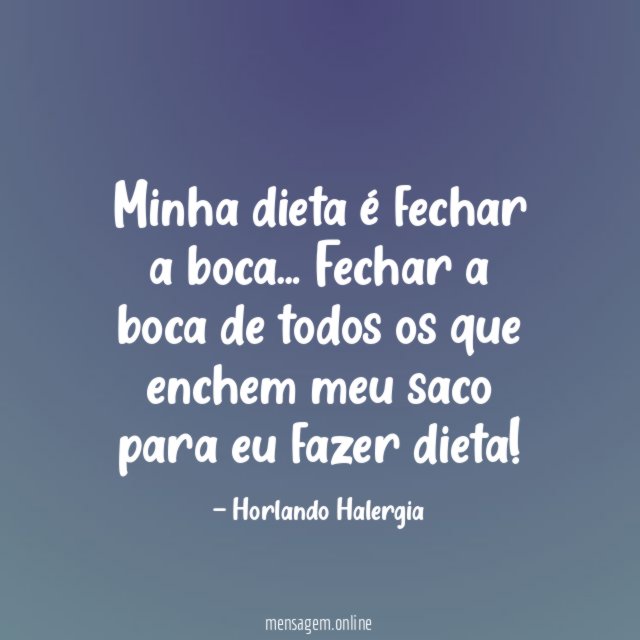 Minha dieta é fechar a boca