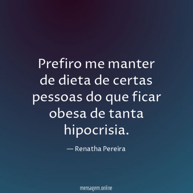 Prefiro me manter de dieta de certas pessoas