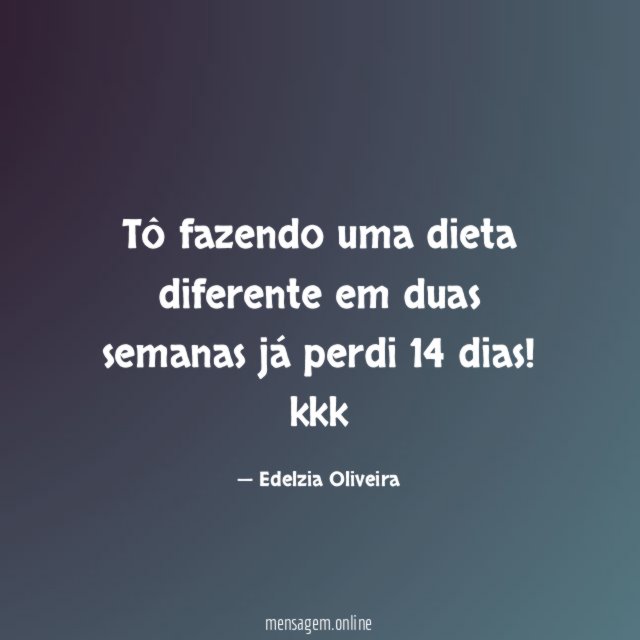 Tô fazendo uma dieta diferente em duas semanas já perdi 14 dias