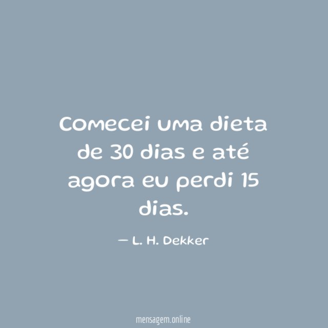 Comecei uma dieta de 30 dias e até agora eu perdi 15 dias