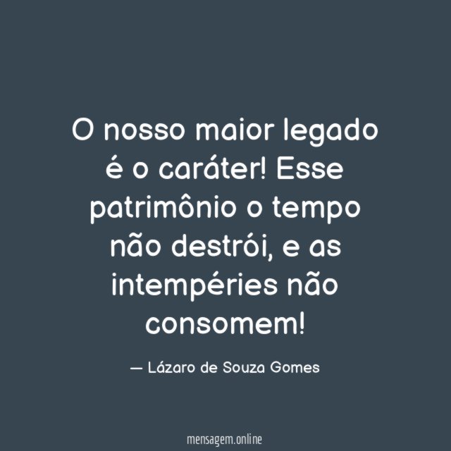 O nosso maior legado é o caráter