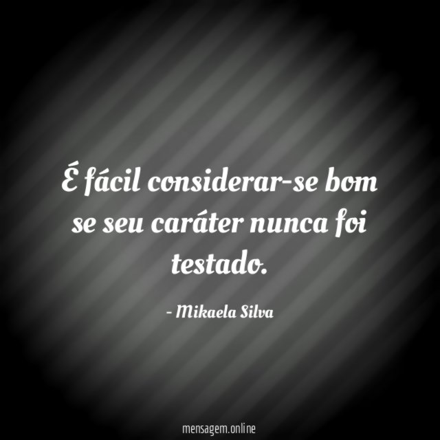 É fácil considerar-se bom se seu caráter nunca foi testado