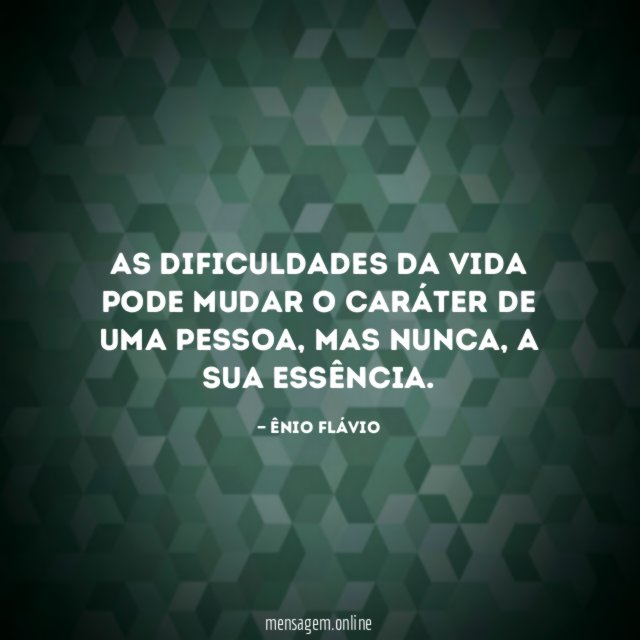 As dificuldades da vida pode mudar o caráter de uma pessoa