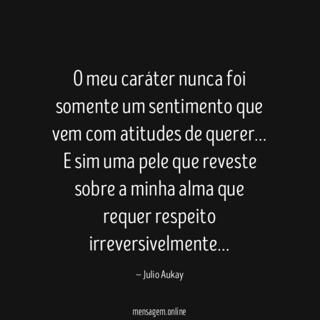 O meu caráter nunca foi somente um sentimento