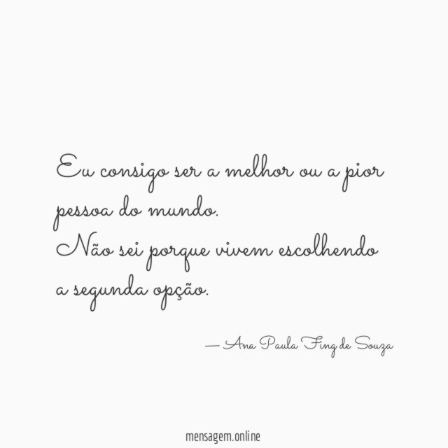 Eu consigo ser a melhor ou a pior pessoa do mundo