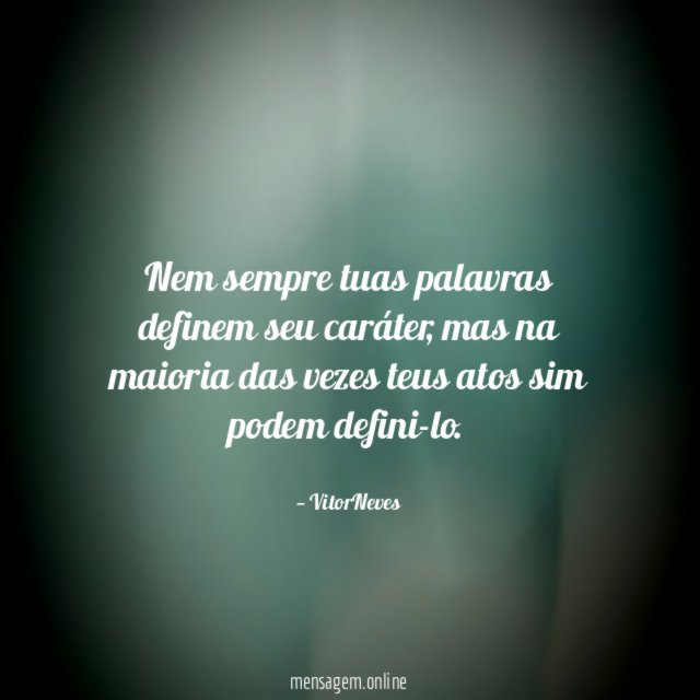 Nem sempre tuas palavras definem seu caráter