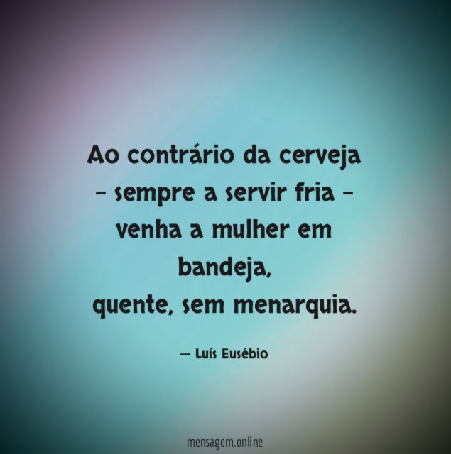 Ao contrário da cerveja - sempre a servir fria