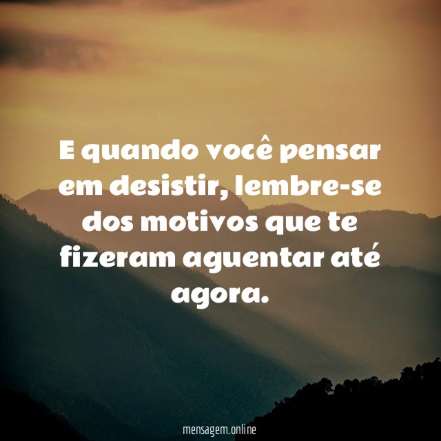 E quando você pensar em desistir