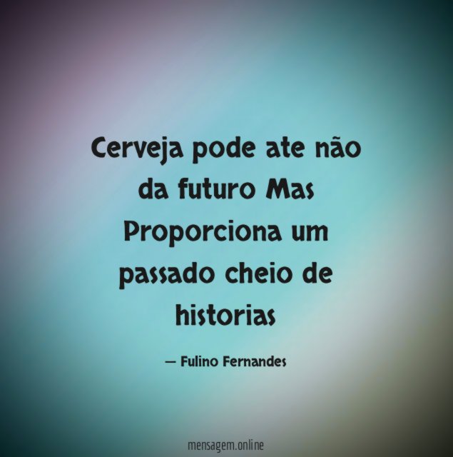 Cerveja pode ate não da futuro Mas Proporciona um
