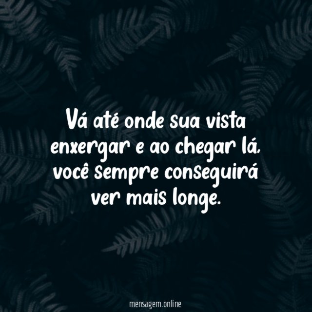 Vá até onde sua vista enxergar e ao chegar lá