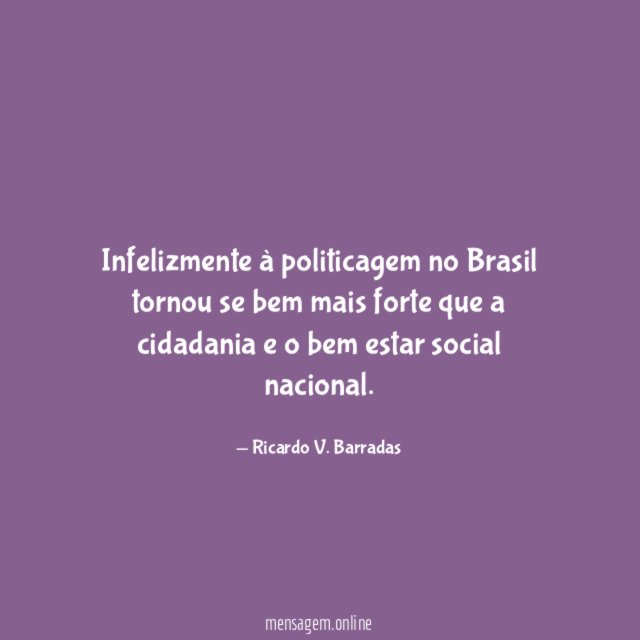 Infelizmente à politicagem no Brasil tornou se bem